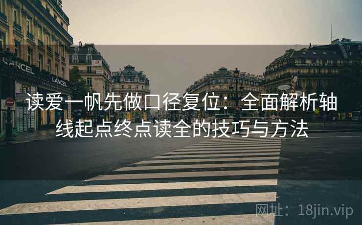 读爱一帆先做口径复位:全面解析轴线起点终点读全的技巧与方法 读爱一帆先做口径复位:全面解析轴线起点终点读全的技巧与方法