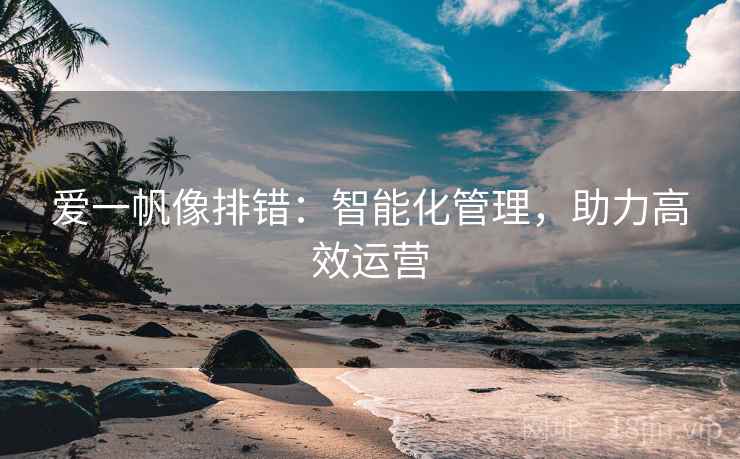爱一帆像排错：智能化管理，助力高效运营